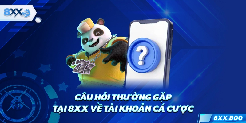 Câu hỏi thường gặp tại 8XX về tài khoản cá cược