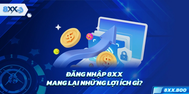 Đăng nhập 8XX mang lại những lợi ích gì?