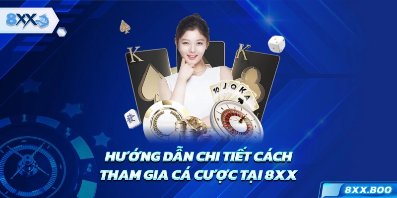 Hướng dẫn chi tiết cách tham gia cá cược tại 8XX