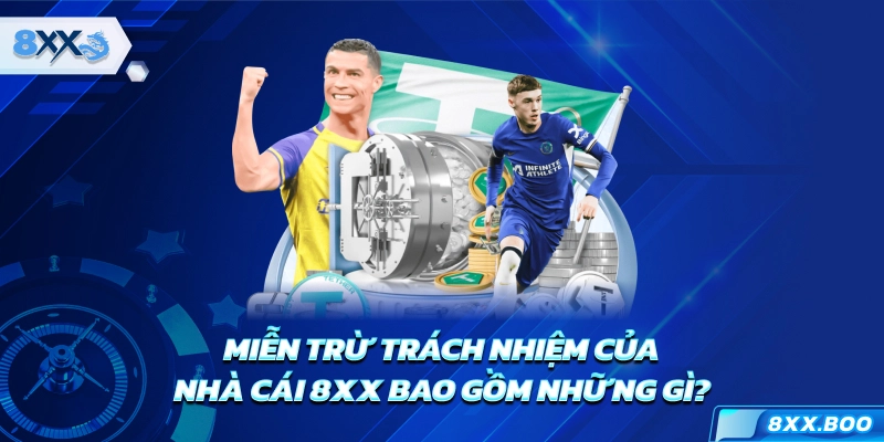 Miễn trừ trách nhiệm của nhà cái 8XX bao gồm những gì?