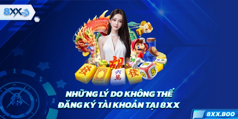 Những lý do không thể đăng ký tài khoản tại 8XX