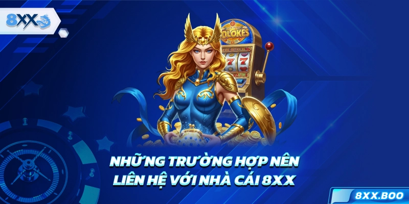 Những trường hợp nên liên hệ với nhà cái 8XX