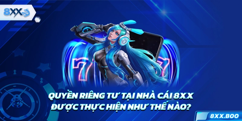 Quyền riêng tư tại nhà cái 8XX được thực hiện như thế nào?