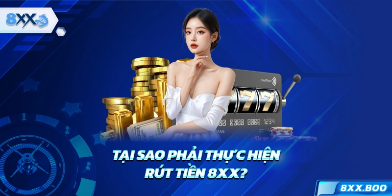 Tại sao phải thực hiện rút tiền 8XX?