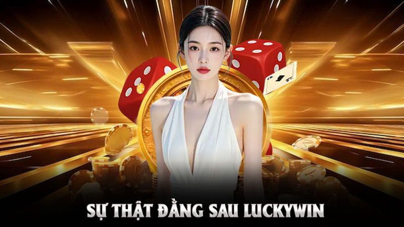 Sự Thật Đằng Sau Luckywin – Thương Hiệu Cá Cược Uy Tín Được Cộng Đồng Tin Dùng