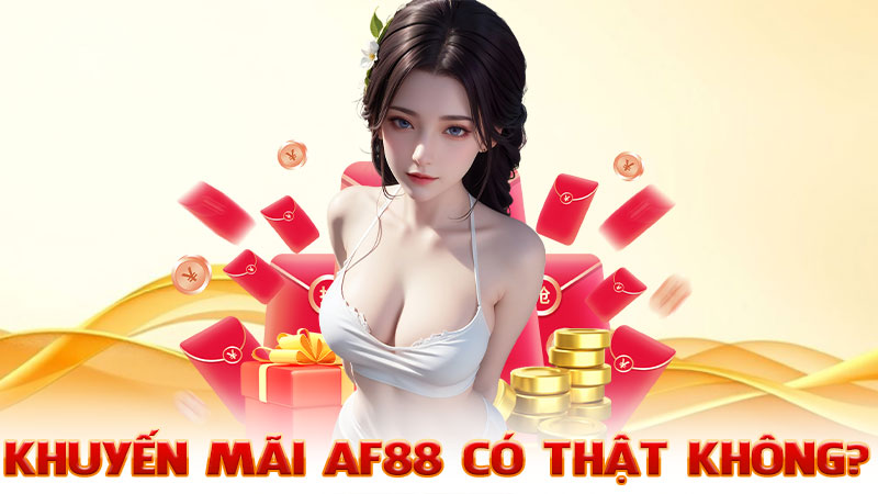 Khuyến Mãi AF88 Có Thật Không? – Sự Thật Khiến Dân Cá Cược Bất Ngờ