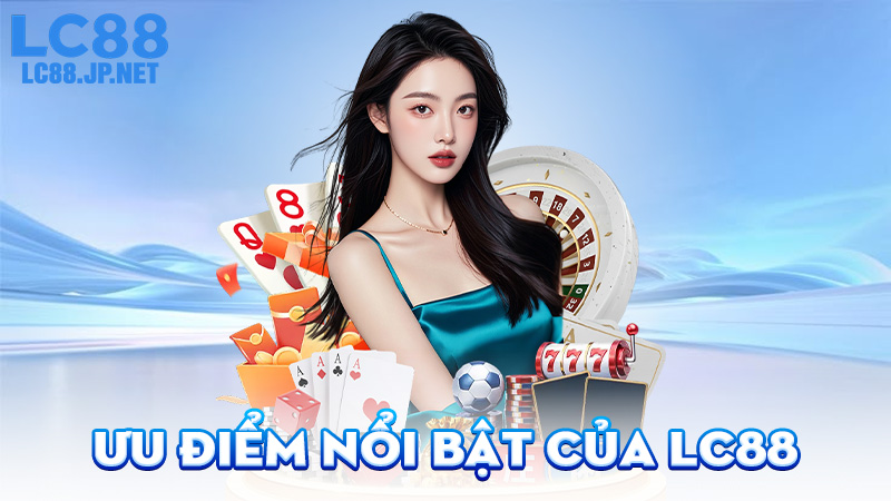 Ưu Điểm Nổi Bật Của LC88
