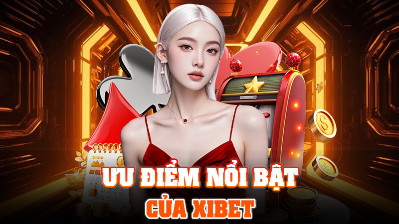 Ưu Điểm Nổi Bật Của XIBET